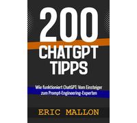 200 ChatGPT-Tipps: Wie funktioniert ChatGPT: Vom Einsteiger zum Prompt-Engineering-Experten