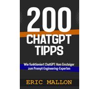 200 ChatGPT-Tipps: Wie funktioniert ChatGPT: Vom Einsteiger zum Prompt-Engineering-Experten