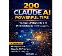 200 Claude AI Powerful Tips: Practical Strategies to Get the Best Results from Claude AI