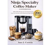 200 Coffee Recipes for the Ninja Specialty Coffee Maker CM401: Easy and Delicious Recipes for Your Ninja CM401 Coffee Maker
