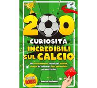 200 Curiosità Incredibili Sul Calcio: Un Entusiasmante Raccolta di Attività, Disegni da Colorare e Fatti Sbalorditivi per Tutti i Tifosi | Include Bonus & Quiz