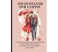 200 Domande per Coppie: Conversazioni profonde per rafforzare la relazione, migliorare la comunicazione e riscoprire la connessione
