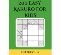 200 Easy Kakuro for Kids: 5x5 Beginner-Friendly Number Puzzles for Children Ages 7-10