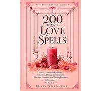 200 Easy Love Spells: Simple Household Rituals for Attraction, Dating, Commitment, Marriage, Harmony, and Lasting Romance