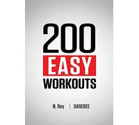 200 Easy Workouts: Easy to Follow Darebee Home Workout Routines To Maintain Your Fitness