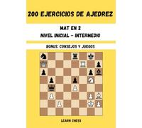 200 EJERCICIOS DE AJEDREZ: Mat en 2 Nivel inicial - intermedio