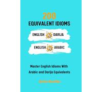 200 Equivalent idioms: English VS Arabic/Darija: Master English Idioms With Arabic and Darija Equivalents