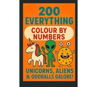 200 Everything Colour by Numbers - Unicorns, Aliens & Oddballs Galore! Simple Step By Step Coloring book For Kids Ages 4 to 8. Big, Easy & Wildly Fun