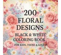 200 Floral Designs Black & White Coloring Book for Kids, Teens & Adults: Fun and Creative Flower Art for All Ages | 200 Pages of Beautiful Blooming Designs to Color and Relax