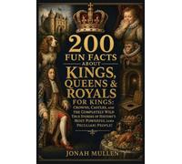 200 Fun Facts About Kings, Queens & Royals For Kings: Crowns, Castles, and the Completely Wild True Stories of History's Most Powerful (and Peculiar) People!: 5