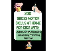 200 Gross Motor Skills at Home for Kids with Autism ADHD and Aspergers: Fun, Easy Activities to Boost Coordination, Focus, and Confidence in Every Child!