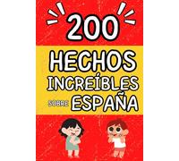200 Hechos Increíbles De España: Curiosidades culturales, naturales, históricas, fenómenos fantásticos, gastronomía única, logros humanos, datos ... de España para niños curiosos con preguntas