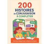 200 Histoires de Conjugaison à Compléter - Exercices ludiques pour enfants du primaire: Apprendre et réviser les temps de conjugaison (présent, passé ... 200 petits récits amusants + corrigés inclus