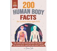 200 Human Body Facts for Curious Kids Ages 8-12: Fun, Weird and Mind-Blowing Facts About The Human Body, Anatomy and How It Works