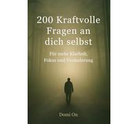 200 kraftvolle Fragen an dich selbst: Für mehr Klarheit, Fokus und Veränderung, Selbstreflexion und Persönlichkeitsentwicklung - dein Fragenbuch für Achtsamkeit, Journaling und innere Stärke