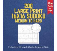 200 Large Print 16X16 SUDOKU - Medium to Hard: A Collection of 200 Large Grid Puzzles Designed for Adults | One Puzzle Per Page | Gift for Adults, Seniors | Numbers only 16x16 Sudoku Puzzles
