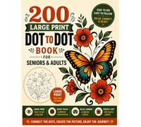 200 Large Print Dot To Dot Book For Seniors & Adults: Easy-to-Follow Dot-to-Dot Puzzles Featuring Beautiful Flowers, Butterflies, Animals, Birds, and ... for Relaxation, Focus, and Creative Fun