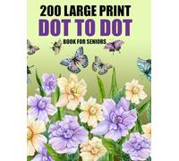 200 Large Print Dot To Dot Book For Seniors: Large Print Easy Dot To Dot Animals, Birds, Butterflies, Flowers, Landscapes and More.
