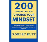 200 LESSONS THAT WILL CHANGE YOUR MINDSET: Achieve Personal Growth and Self-Motivation with 200 Powerful Lessons