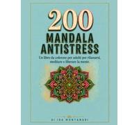 200 MANDALA ANTISTRESS: Un libro da colorare per adulti per rilassarsi, meditare e liberare la mente