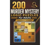200 Murder Mystery Logic Puzzles for Adults: Read the Clues, Search the Scene, Name the Murderer