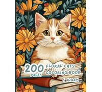 200 Pages Floral Cat Coloring Book: A Beautiful Collection of Cats Surrounded by Flowers for Relaxation and Creativity