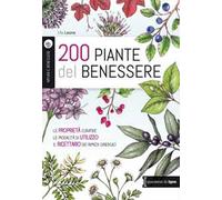 200 piante del benessere. Le proprietà curative, le modalità di utilizzo, il ricettario dei rimedi sinergici