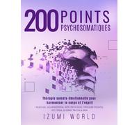 200 POINTS PSYCHOSOMATIQUES. Thérapie somato-émotionnelle pour harmoniser le corps et l’esprit: APAISEZ LA RUMINATION MENTALE ET STIMULEZ VOTRE ENERGIE VITALE POINT PAR POINT