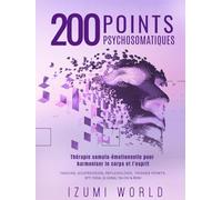 200 POINTS PSYCHOSOMATIQUES. Thérapie somato-émotionnelle pour harmoniser le corps et l’esprit: APAISEZ LA RUMINATION MENTALE ET STIMULEZ VOTRE ENERGIE VITALE POINT PAR POINT
