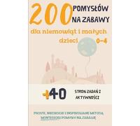 200 pomysłów na zabawy dla niemowląt i małych dzieci 0-4 |: + 40 stron zadań i aktywności | zabawy Montessori