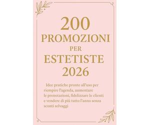 200 Promozioni per Estetiste 2026: Idee pratiche pronte all’uso per riempire l’agenda, aumentare le prenotazioni, fidelizzare le clienti e vendere di più tutto l’anno senza sconti selvaggi