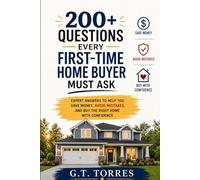 200+ Questions Every First Time Home Buyer Must Ask: Expert Answers to Help You Save Money, Avoid Mistakes and Buy The Right Home with Confidence