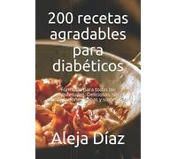 200 recetas agradables para diabéticos: Fórmulas para todas las inquietudes. Deliciosas, sin complicaciones, sanas y sostenibles