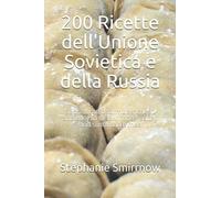 200 Ricette dell'Unione Sovietica e della Russia: Sophisticated formulas, cheap and easy to follow, for a healthy and sustainable mea