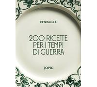 200 ricette per i tempi di guerra - Petronilla