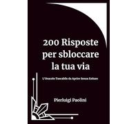 200 risposte per Sbloccare la Tua Vita: L'Oracolo Tascabile da Aprire a Caso