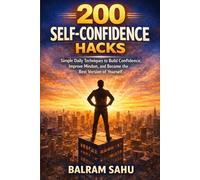 200 Self-Confidence Hacks: Simple Daily Techniques to Build Confidence, Improve Mindset, and Become the Best Version of Yourself