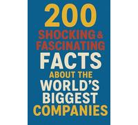 200 Shocking & Fascinating Facts About the World’s Biggest Companies