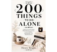 200 THINGS TO DO ALONE: A Self Care Activity Book Filled With Solo Activities, Creative Hobbies, Relaxing Ideas, and Mindful Moments