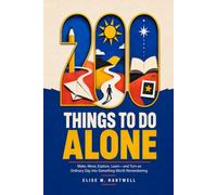 200 Things to Do Alone: Make, Move, Explore, Learn-and Turn an Ordinary Day into Something Worth Remembering