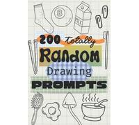200 Totally Random Drawing Prompts! For The Uninspired Artist, Things to Draw for Teens & Adults, Mini Sketchbook: Drawing Prompts for the Bored & Uninspired Artist