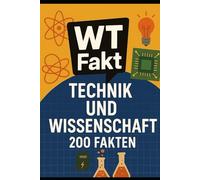 200 WTFakten aus Technik & Wissenschaft: Das große Quizbuch zum Staunen, Raten & Verstehen