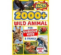2000+ Fascinating Wild Animal Facts for Curious Kids and Family: An Awesome Gift for All Ages with Weird Creatures, Jungle Life, Ocean Giants, Arctic Beasts, and the Insect Kingdom