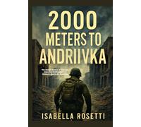 2000 METERS TO ANDRIIVKA: The Untold Stories of Courage, Loss, and Brotherhood in Ukraine's Battle for Andriivka
