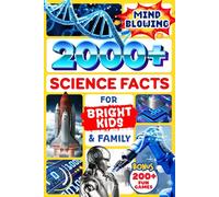 2000+ Mind-Blowing Science Facts for Bright Kids and Family: An Awesome Gift for All Ages with Earth Wonders, Space Mysteries, AI Marvels, and Future-Shaping Technologies
