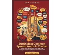 2000 Most Common Spanish Words in Context: Build Your Vocabulary with Real-Life Example Sentences & Pronunciation Guide