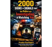 2000 SIGNS OR SIGNALS THAT THE POLICE ARE INVESTIGATING & WATCHING YOU: A Comprehensive Guide to Recognizing Surveillance, Investigation, and Law Enforcement Scrutiny