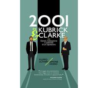 2001 tra Kubrick e Clarke: Genesi, realizzazione e paternità di un capolavoro