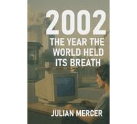 2002: The Year the World Held Its Breath: When Fear, Culture, and the Future Stood Still