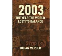 2003: The Year the World Lost Its Balance: When Certainty Collapsed and the Modern Era Turned Dark: 4